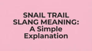 Snail Trail Slang Meaning: A Simple Explanation